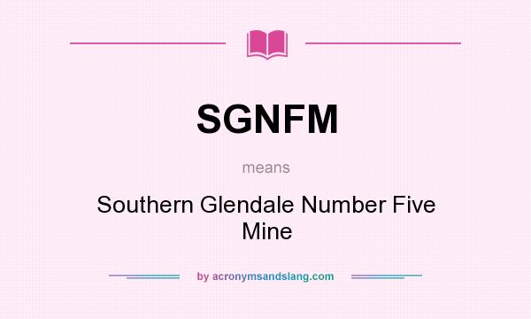 What does SGNFM mean? It stands for Southern Glendale Number Five Mine