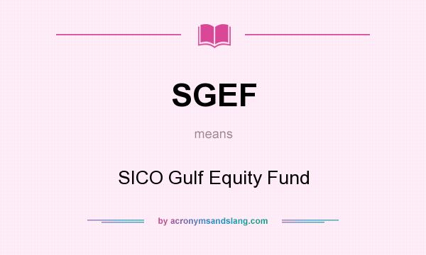What does SGEF mean? It stands for SICO Gulf Equity Fund