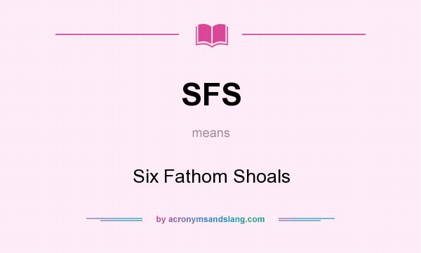 What does SFS mean? It stands for Six Fathom Shoals