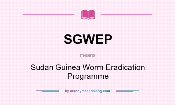 What does SGWEP mean? It stands for Sudan Guinea Worm Eradication Programme