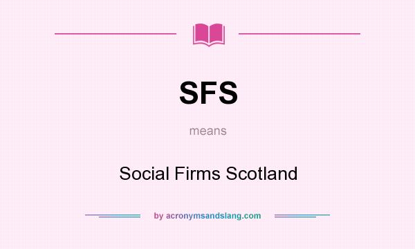 What does SFS mean? It stands for Social Firms Scotland