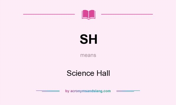 What does SH mean? It stands for Science Hall