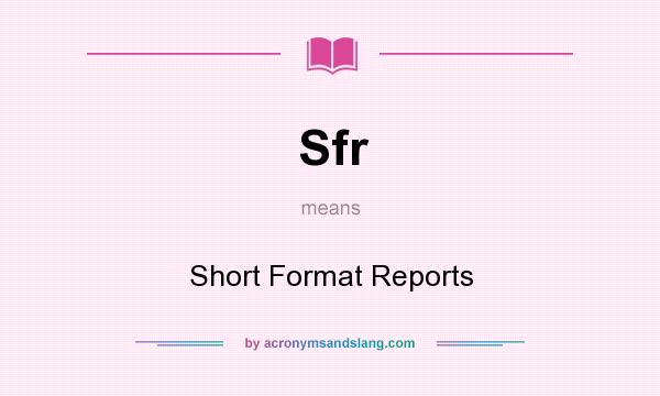 What does Sfr mean? It stands for Short Format Reports