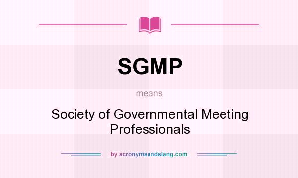 What does SGMP mean? It stands for Society of Governmental Meeting Professionals