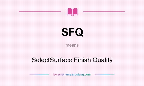 What does SFQ mean? It stands for SelectSurface Finish Quality