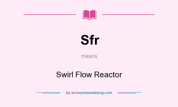 What does Sfr mean? It stands for Swirl Flow Reactor