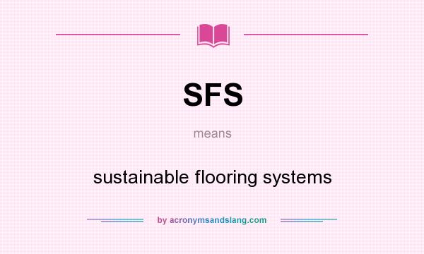 What does SFS mean? It stands for sustainable flooring systems
