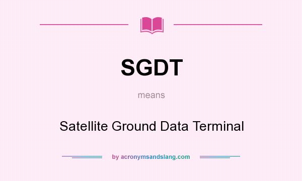 What does SGDT mean? It stands for Satellite Ground Data Terminal