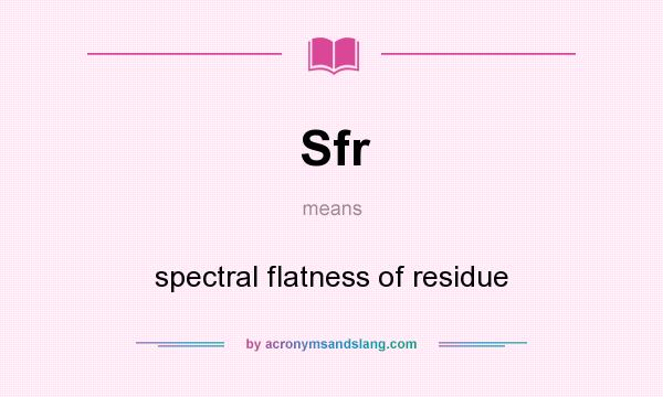 What does Sfr mean? It stands for spectral flatness of residue