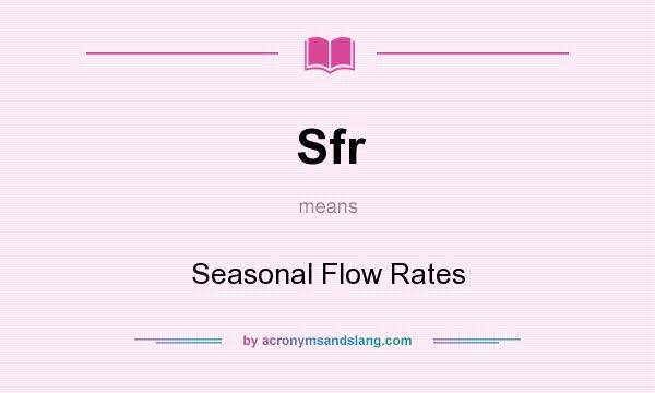 What does Sfr mean? It stands for Seasonal Flow Rates