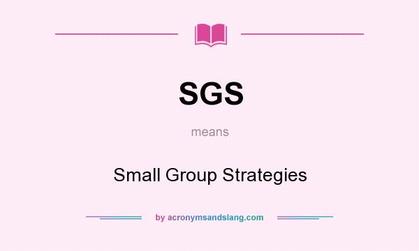 What does SGS mean? It stands for Small Group Strategies