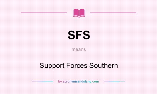 What does SFS mean? It stands for Support Forces Southern