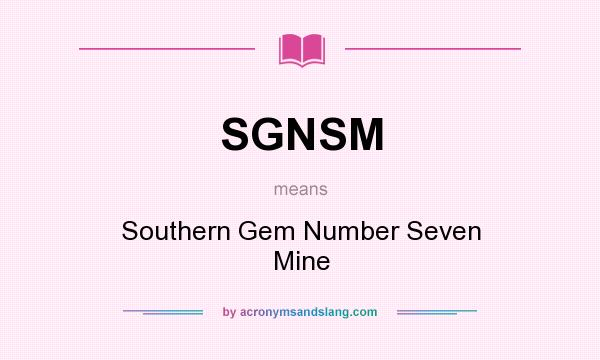 What does SGNSM mean? It stands for Southern Gem Number Seven Mine