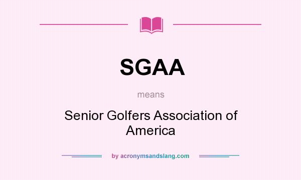 What does SGAA mean? It stands for Senior Golfers Association of America