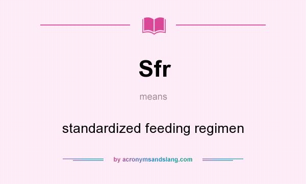 What does Sfr mean? It stands for standardized feeding regimen