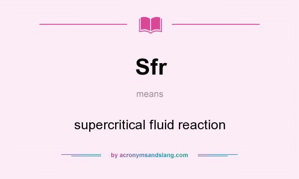 What does Sfr mean? It stands for supercritical fluid reaction