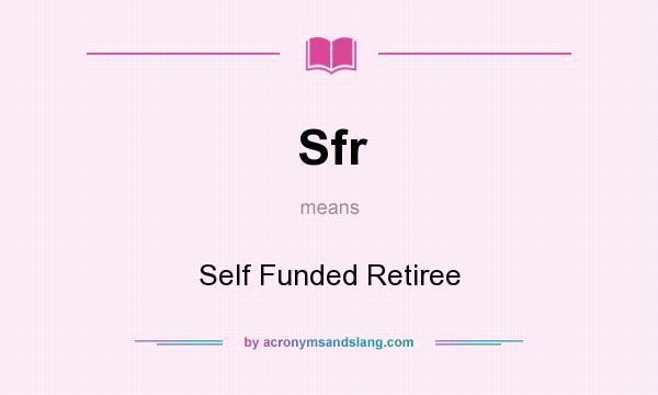 What does Sfr mean? It stands for Self Funded Retiree
