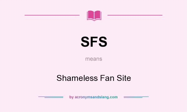 What does SFS mean? It stands for Shameless Fan Site