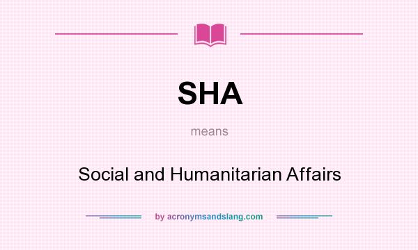 What does SHA mean? It stands for Social and Humanitarian Affairs