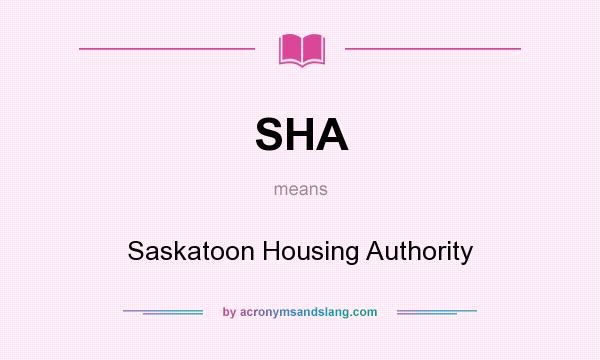 What does SHA mean? It stands for Saskatoon Housing Authority