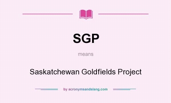 What does SGP mean? It stands for Saskatchewan Goldfields Project