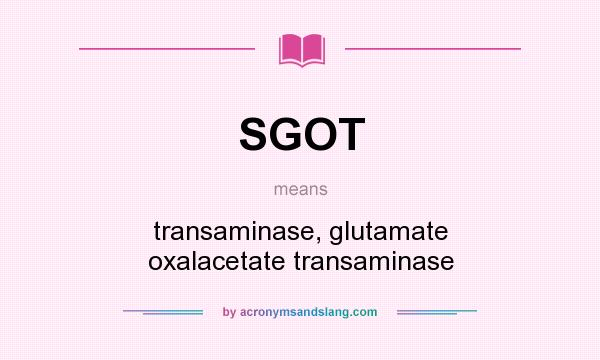 What does SGOT mean? It stands for transaminase, glutamate oxalacetate transaminase