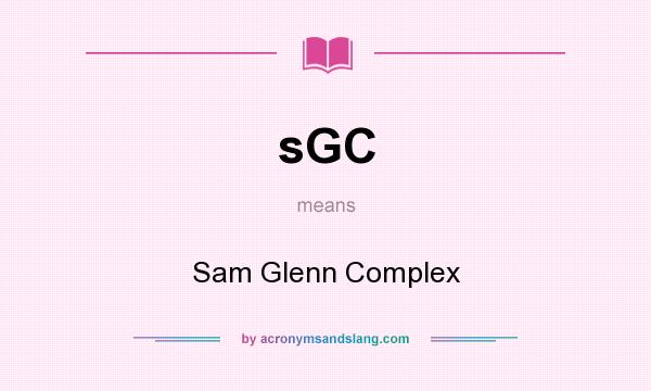 What does sGC mean? It stands for Sam Glenn Complex