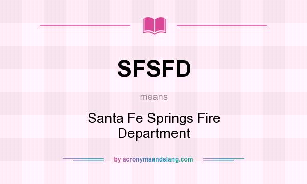 What does SFSFD mean? It stands for Santa Fe Springs Fire Department