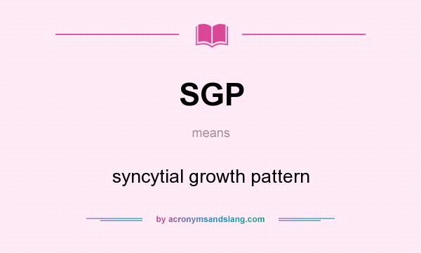 What does SGP mean? It stands for syncytial growth pattern