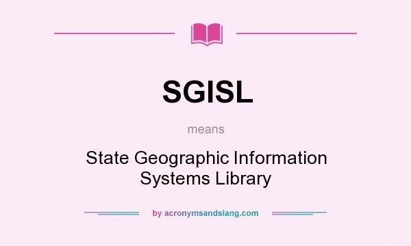 What does SGISL mean? It stands for State Geographic Information Systems Library