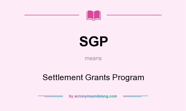 What does SGP mean? It stands for Settlement Grants Program