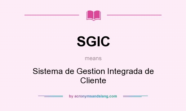 What does SGIC mean? It stands for Sistema de Gestion Integrada de Cliente