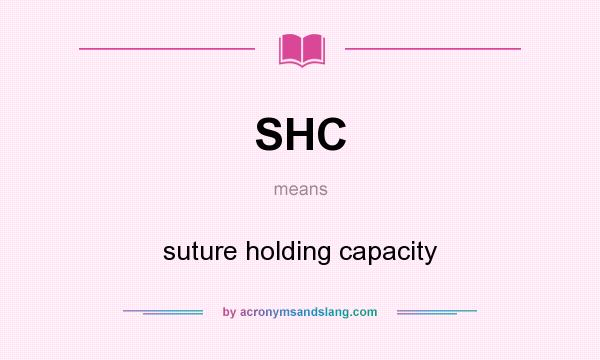 What does SHC mean? It stands for suture holding capacity