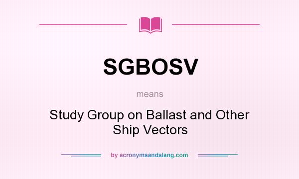 What does SGBOSV mean? It stands for Study Group on Ballast and Other Ship Vectors