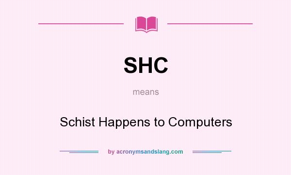 What does SHC mean? It stands for Schist Happens to Computers