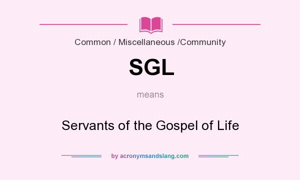What does SGL mean? It stands for Servants of the Gospel of Life