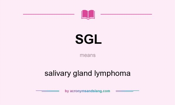 What does SGL mean? It stands for salivary gland lymphoma