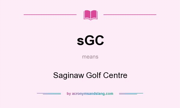 What does sGC mean? It stands for Saginaw Golf Centre