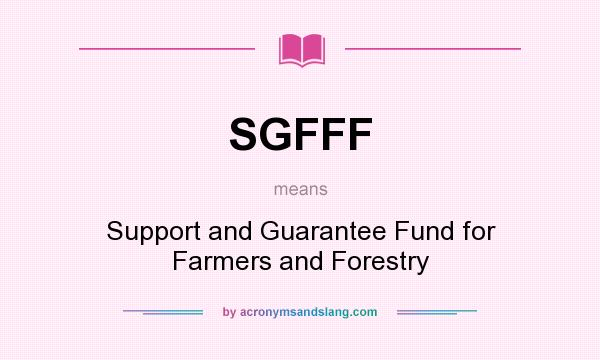 What does SGFFF mean? It stands for Support and Guarantee Fund for Farmers and Forestry