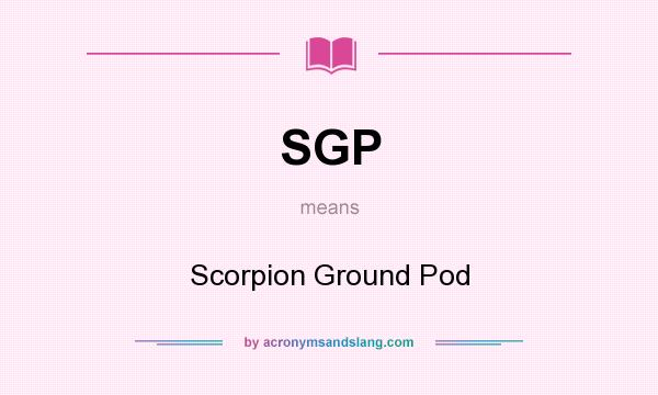 What does SGP mean? It stands for Scorpion Ground Pod