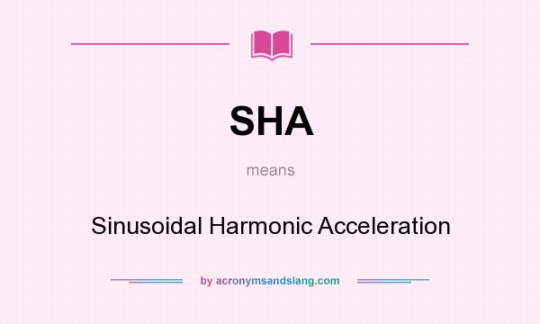 What does SHA mean? It stands for Sinusoidal Harmonic Acceleration