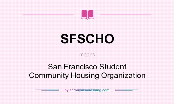 What does SFSCHO mean? It stands for San Francisco Student Community Housing Organization