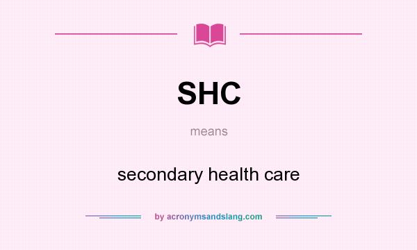 What does SHC mean? It stands for secondary health care