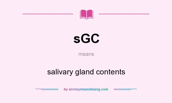 What does sGC mean? It stands for salivary gland contents