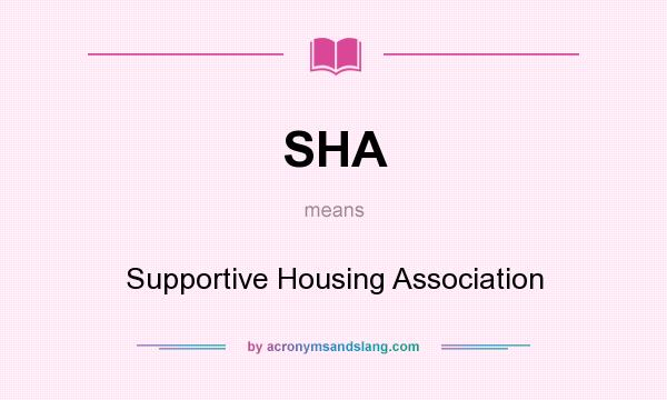 What does SHA mean? It stands for Supportive Housing Association