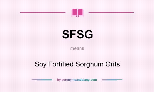 What does SFSG mean? It stands for Soy Fortified Sorghum Grits