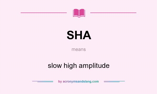 What does SHA mean? It stands for slow high amplitude