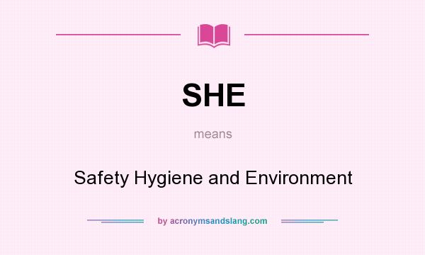 What does SHE mean? It stands for Safety Hygiene and Environment