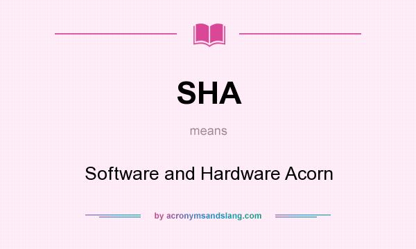 What does SHA mean? It stands for Software and Hardware Acorn