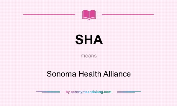 What does SHA mean? It stands for Sonoma Health Alliance
